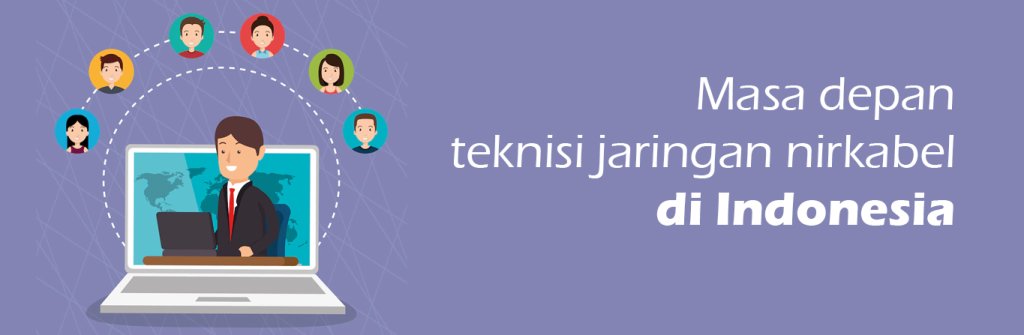 2023 04 13 Teknisi Jaringan Nirkabel Di Indonesia Agar Orang Terhubung 02 1024x335