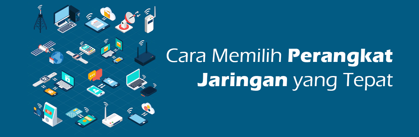 2023 07 05 Cara Memilih Perangkat Jaringan Yang Tepat 00