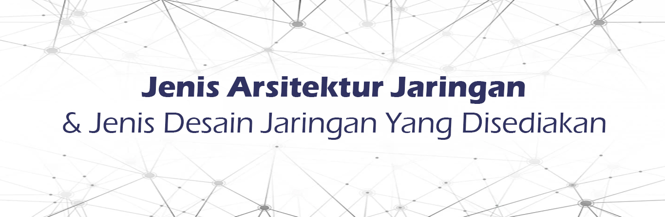 2023 07 12 Jenis Arsitektur Jaringan Jenis Desain Jaringan Yang Disediakan 00