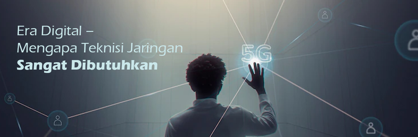 2023 07 14 Era Digital %E2%80%93 Mengapa Teknisi Jaringan Sangat Dibutuhkan 00