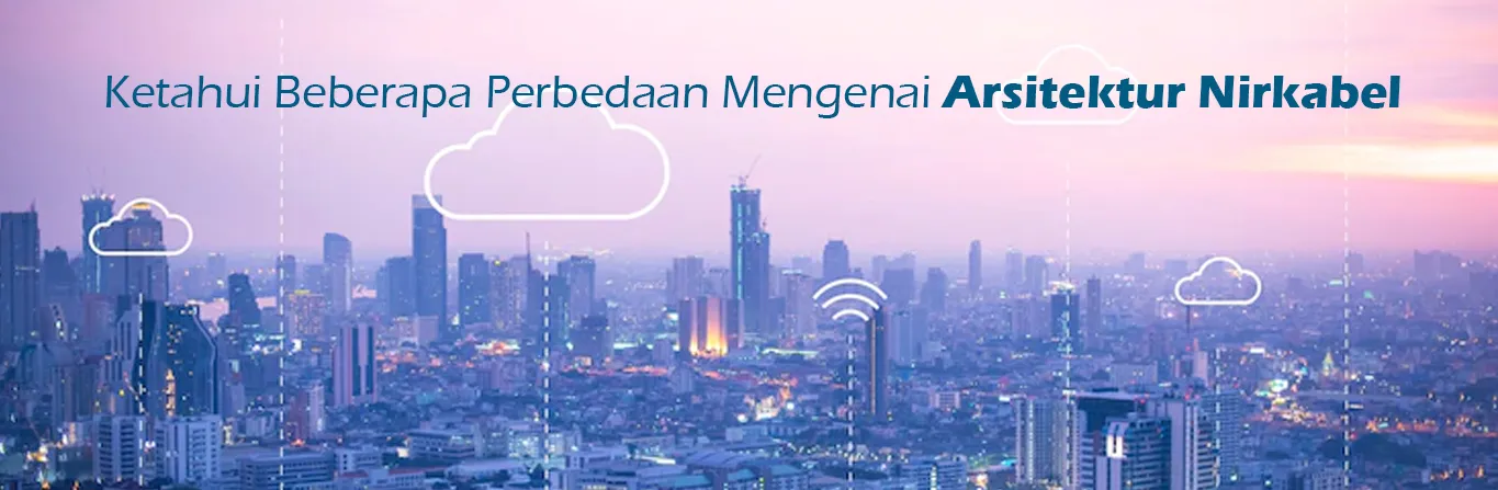 2023 07 13 Ketahui Beberapa Perbedaan Mengenai Arsitektur Nirkabel 00