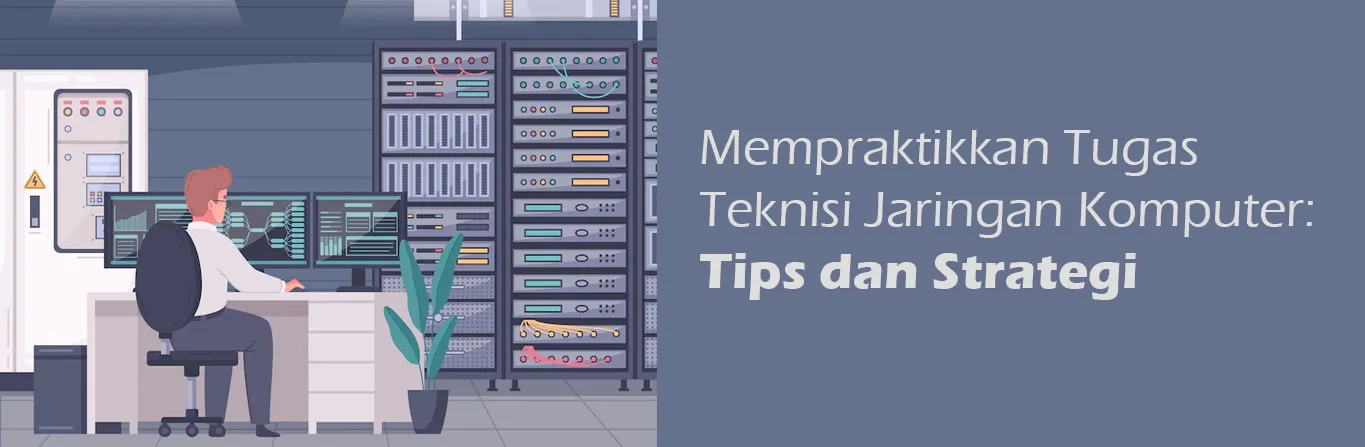 2023 07 13 Mempraktikkan Tugas Teknisi Jaringan Komputer Tips Dan Strategi 00