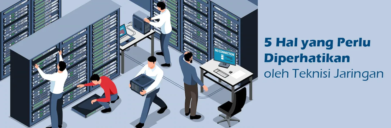 2023 07 27 5 Hal Yang Perlu Diperhatikan Oleh Teknisi Jaringan 00